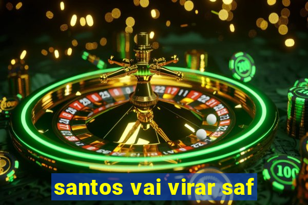 santos vai virar saf